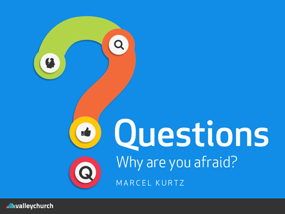 Questions Part One: Why Are You Afraid?