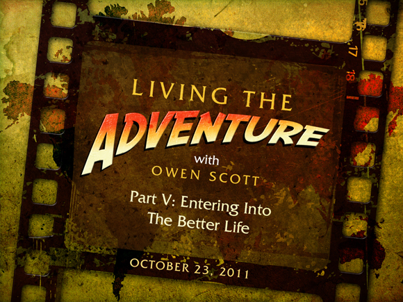 Living The Adventure Part 5: Entering Into The Better Life