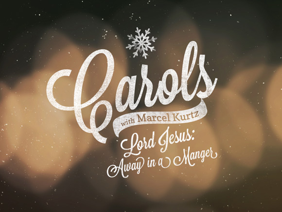 Carols Part 3: Lord Jesus - Away In A Manger