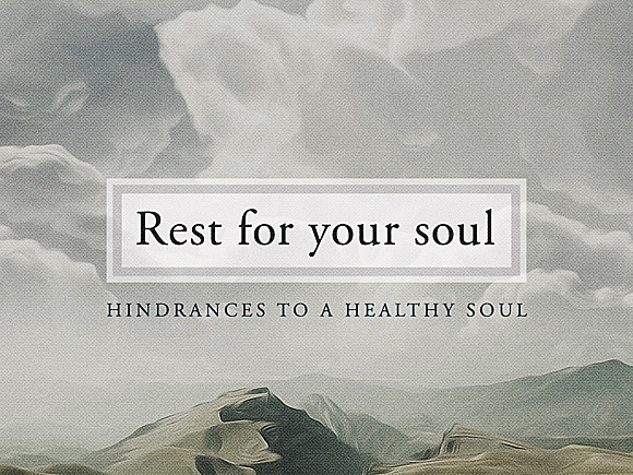 Rest For Your Soul Part 2: Hindrances to a Healthy Soul