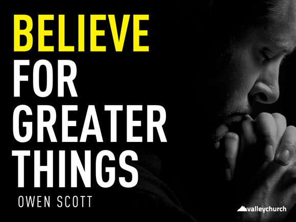 Believe for Greater Things