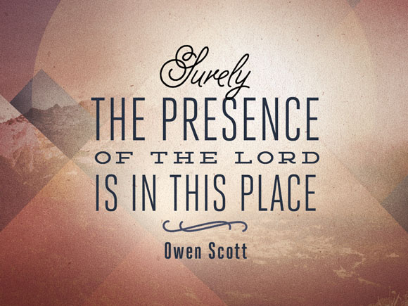 Surely The Presence Of The Lord Is In This Place